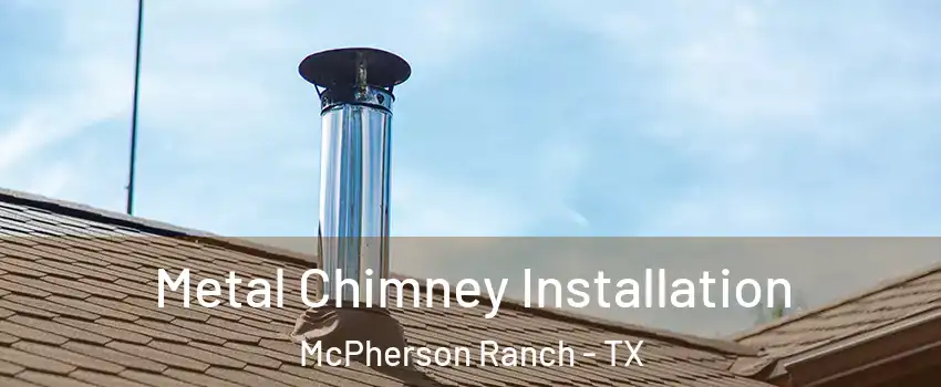 Metal Chimney Installation McPherson Ranch - TX