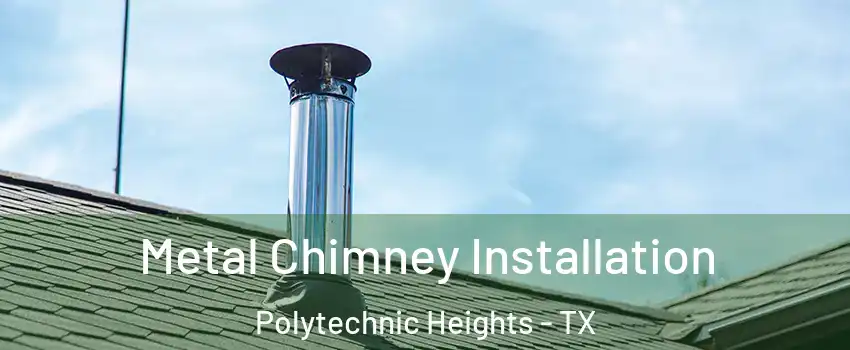 Metal Chimney Installation Polytechnic Heights - TX