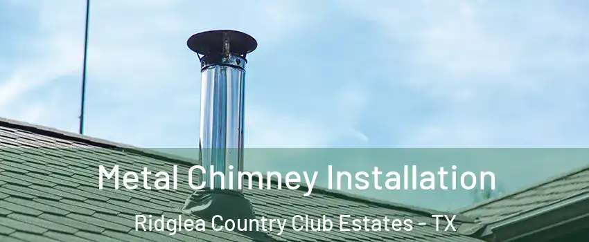 Metal Chimney Installation Ridglea Country Club Estates - TX