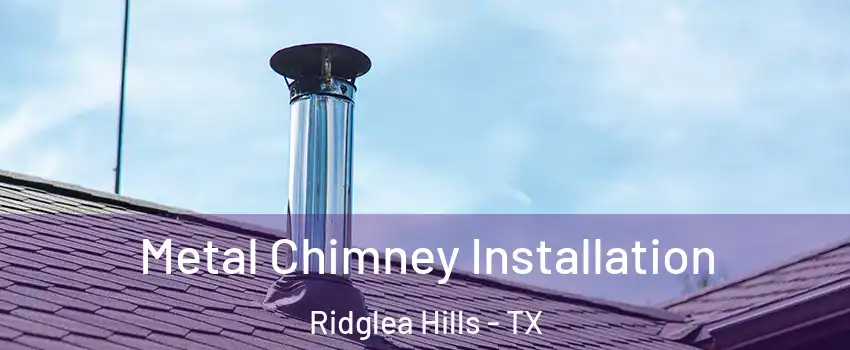 Metal Chimney Installation Ridglea Hills - TX