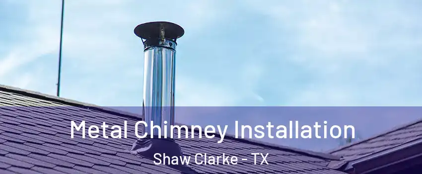 Metal Chimney Installation Shaw Clarke - TX
