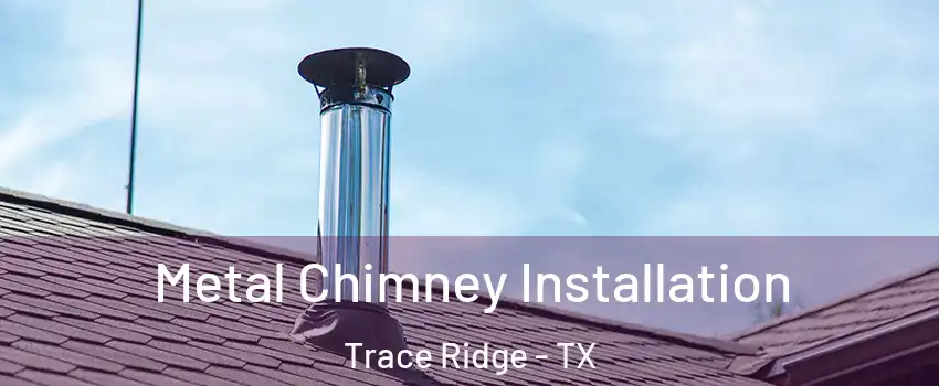 Metal Chimney Installation Trace Ridge - TX