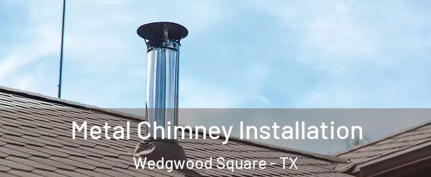 Metal Chimney Installation Wedgwood Square - TX