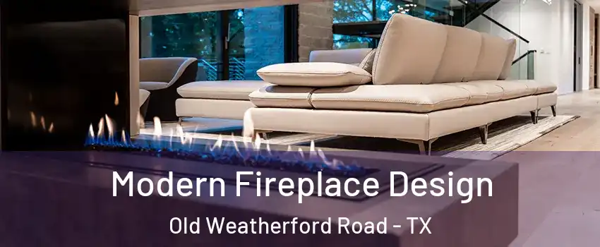 Modern Fireplace Design Old Weatherford Road - TX