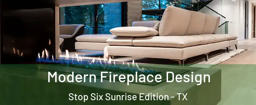 Modern Fireplace Design Stop Six Sunrise Edition - TX
