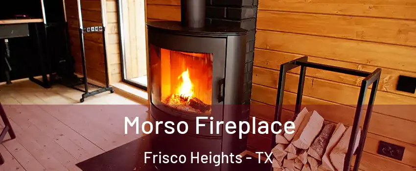 Morso Fireplace Frisco Heights - TX