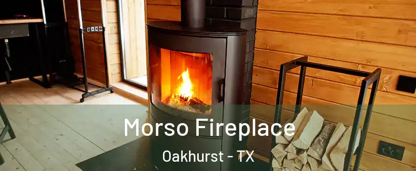 Morso Fireplace Oakhurst - TX