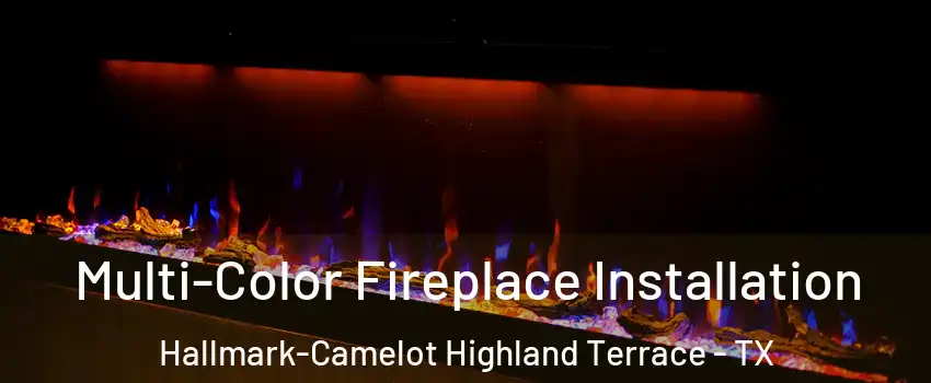 Multi-Color Fireplace Installation Hallmark-Camelot Highland Terrace - TX