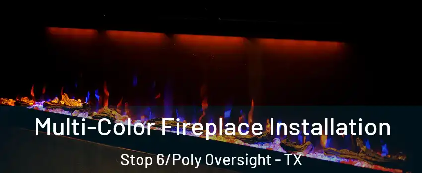 Multi-Color Fireplace Installation Stop 6/Poly Oversight - TX