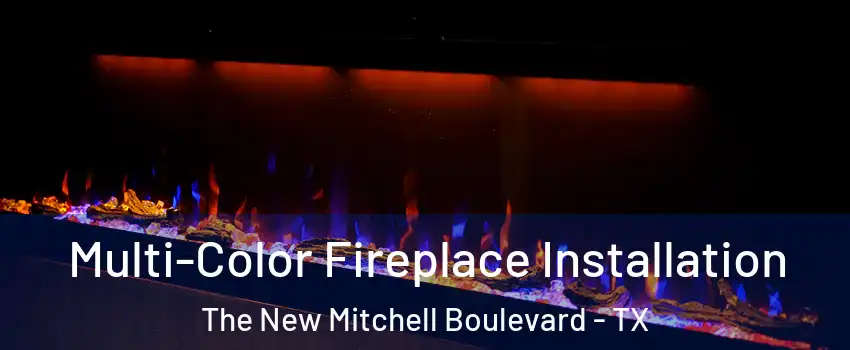 Multi-Color Fireplace Installation The New Mitchell Boulevard - TX