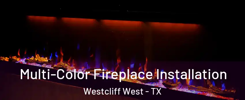 Multi-Color Fireplace Installation Westcliff West - TX