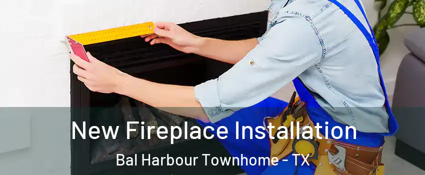 New Fireplace Installation Bal Harbour Townhome - TX