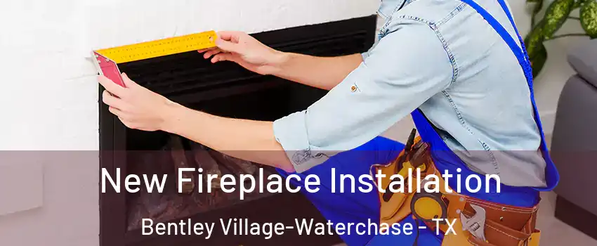 New Fireplace Installation Bentley Village-Waterchase - TX