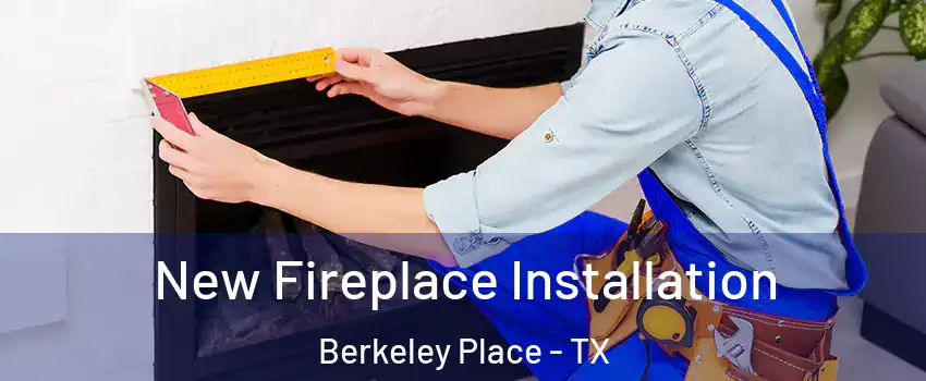 New Fireplace Installation Berkeley Place - TX