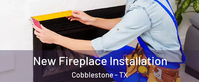 New Fireplace Installation Cobblestone - TX