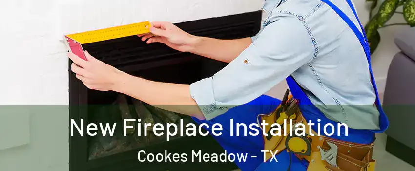 New Fireplace Installation Cookes Meadow - TX