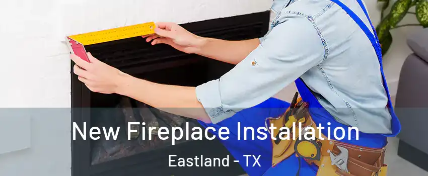 New Fireplace Installation Eastland - TX
