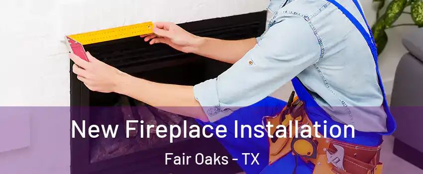 New Fireplace Installation Fair Oaks - TX