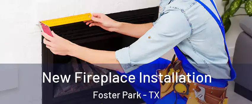 New Fireplace Installation Foster Park - TX