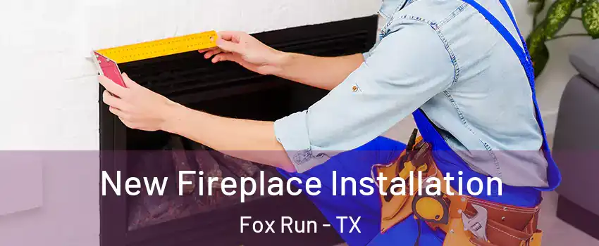 New Fireplace Installation Fox Run - TX