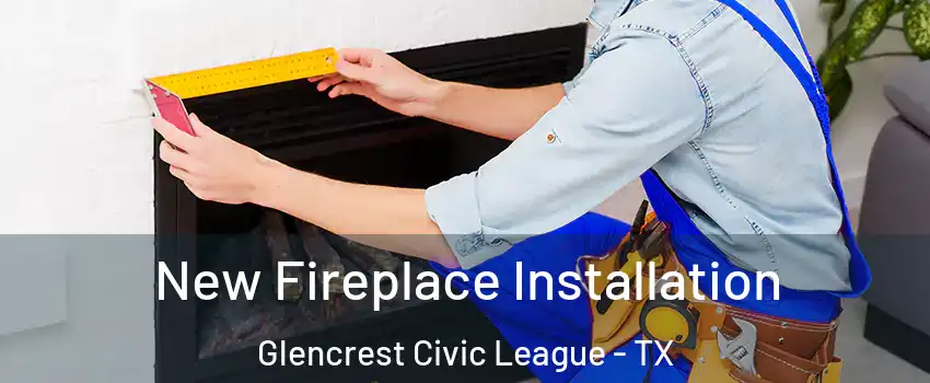 New Fireplace Installation Glencrest Civic League - TX