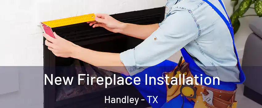 New Fireplace Installation Handley - TX