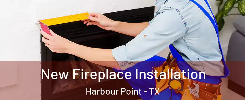 New Fireplace Installation Harbour Point - TX