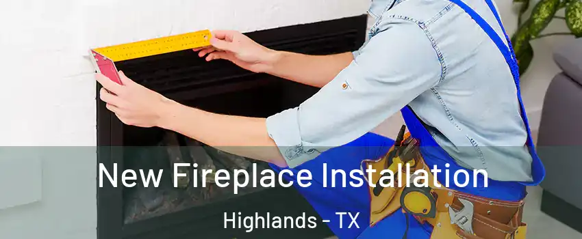 New Fireplace Installation Highlands - TX