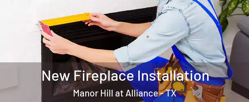 New Fireplace Installation Manor Hill at Alliance - TX