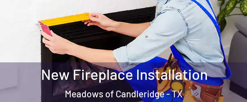 New Fireplace Installation Meadows of Candleridge - TX