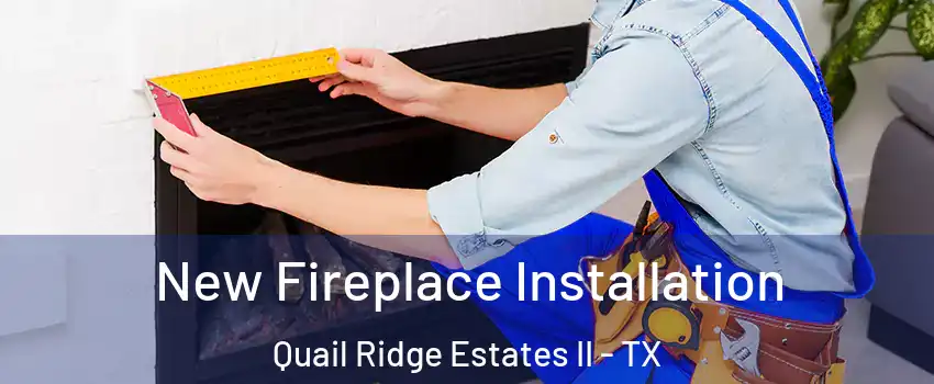 New Fireplace Installation Quail Ridge Estates II - TX