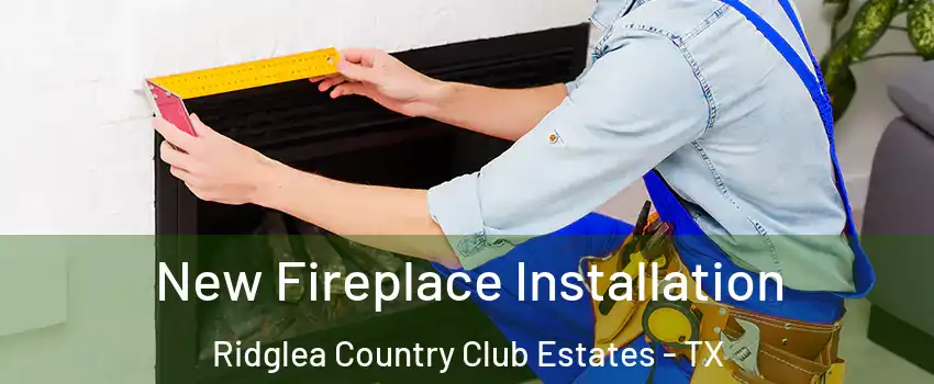 New Fireplace Installation Ridglea Country Club Estates - TX