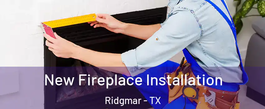 New Fireplace Installation Ridgmar - TX