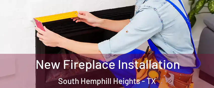 New Fireplace Installation South Hemphill Heights - TX