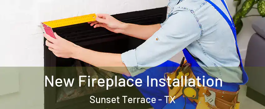 New Fireplace Installation Sunset Terrace - TX