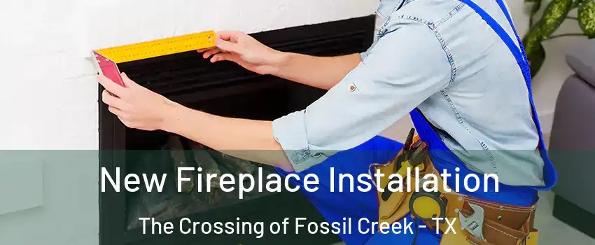 New Fireplace Installation The Crossing of Fossil Creek - TX