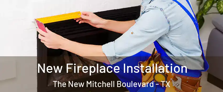 New Fireplace Installation The New Mitchell Boulevard - TX