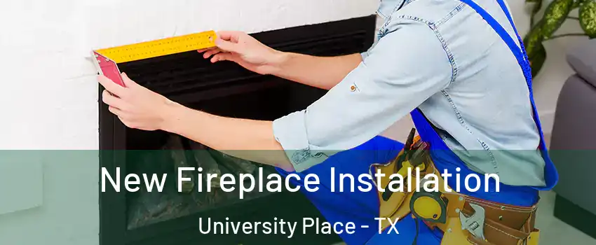 New Fireplace Installation University Place - TX