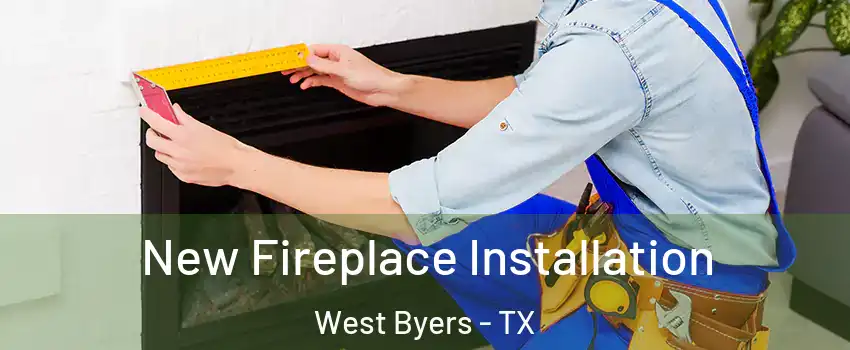 New Fireplace Installation West Byers - TX