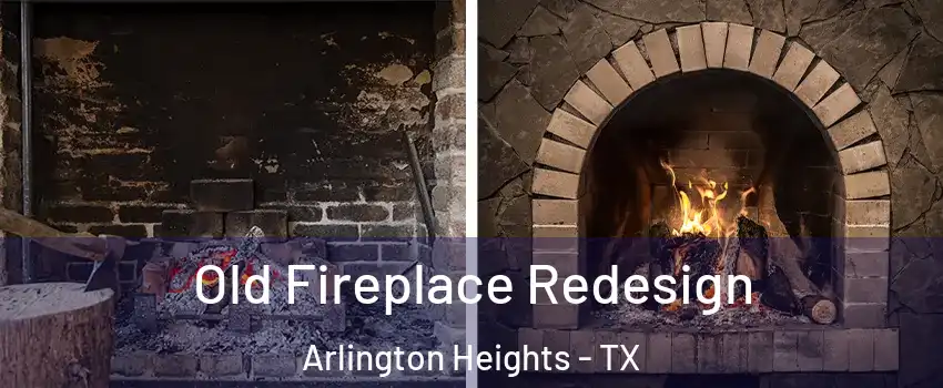 Old Fireplace Redesign Arlington Heights - TX