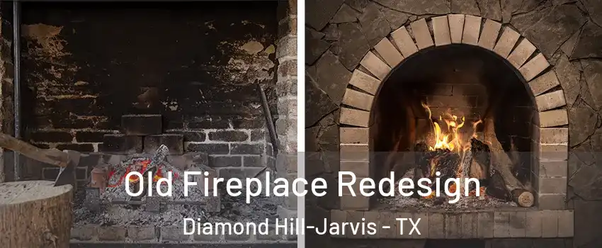 Old Fireplace Redesign Diamond Hill-Jarvis - TX