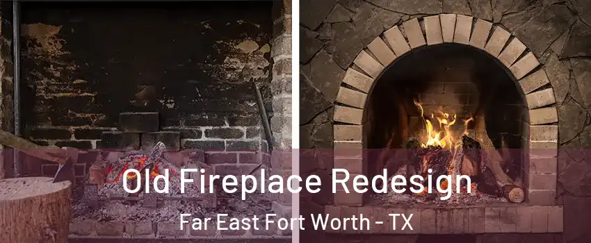 Old Fireplace Redesign Far East Fort Worth - TX