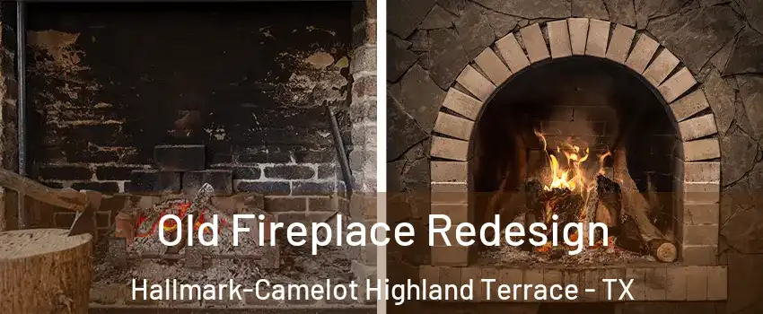 Old Fireplace Redesign Hallmark-Camelot Highland Terrace - TX
