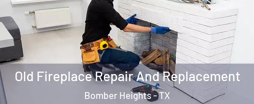 Old Fireplace Repair And Replacement Bomber Heights - TX