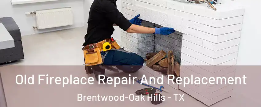 Old Fireplace Repair And Replacement Brentwood-Oak Hills - TX