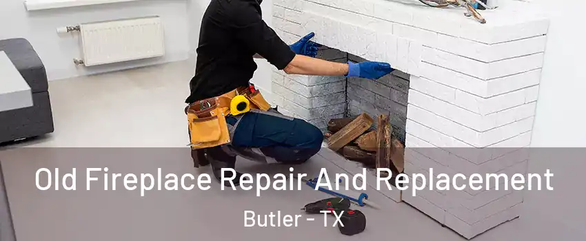 Old Fireplace Repair And Replacement Butler - TX