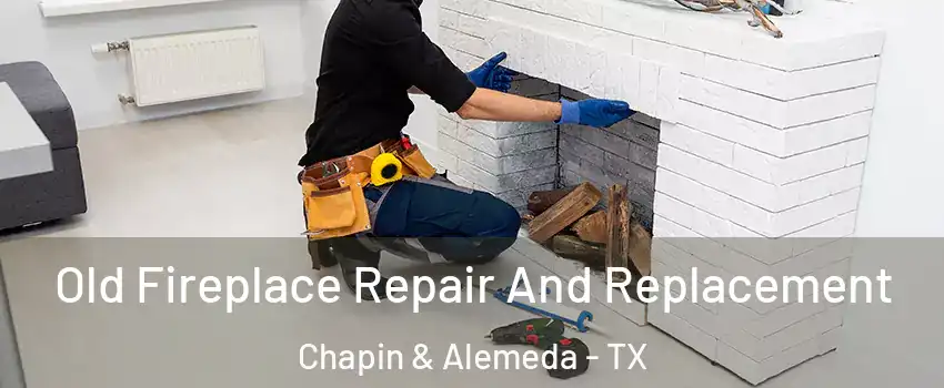 Old Fireplace Repair And Replacement Chapin & Alemeda - TX