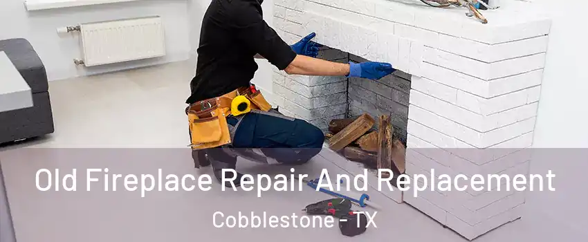 Old Fireplace Repair And Replacement Cobblestone - TX