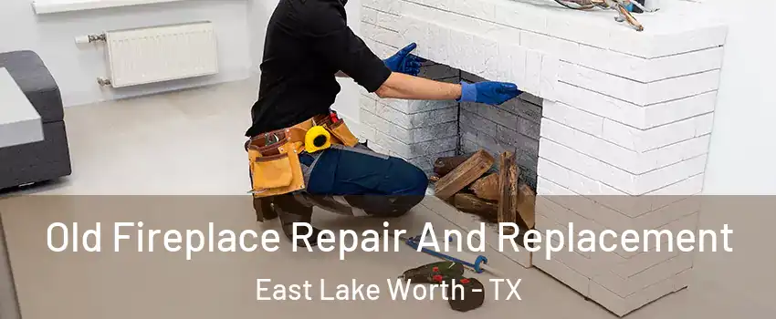 Old Fireplace Repair And Replacement East Lake Worth - TX