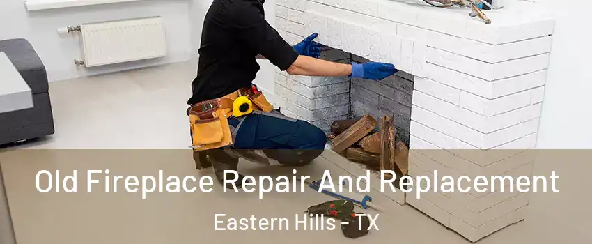 Old Fireplace Repair And Replacement Eastern Hills - TX